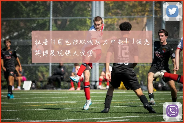 拉唐门前包抄双响助力申花4-1领先英博展现强大攻势